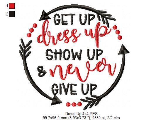 Get Up Dress Up Show Up & Never Give Up - Fill Stitch - Machine Embroidery Design
