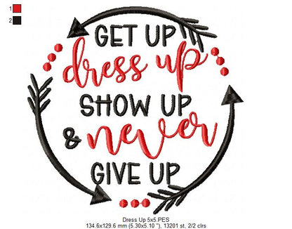 Get Up Dress Up Show Up & Never Give Up - Fill Stitch - Machine Embroidery Design