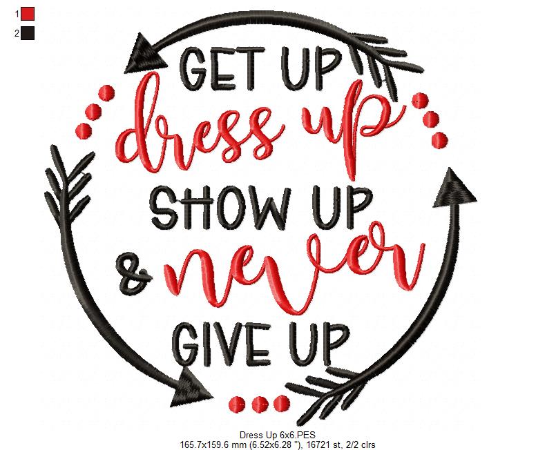 Get Up Dress Up Show Up & Never Give Up - Fill Stitch - Machine Embroidery Design