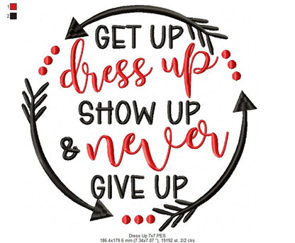 Get Up Dress Up Show Up & Never Give Up - Fill Stitch - Machine Embroidery Design