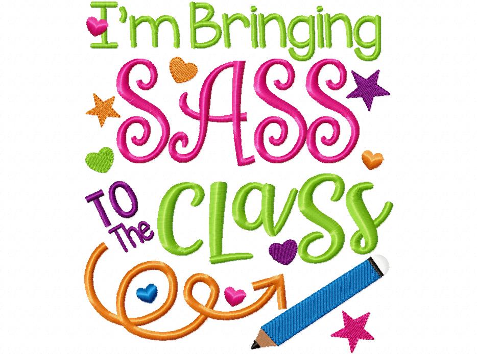 I'm Bringing Sass to the Class - Fill Stitch - Machine Embroidery Design
