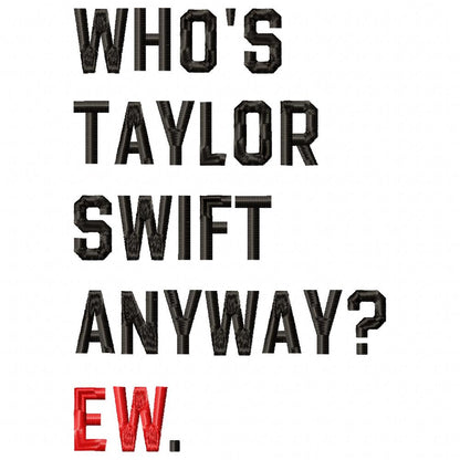 Taylor Swift Eras Tour Who's Taylor Swift Anyway? Ew. - Fill Stitch