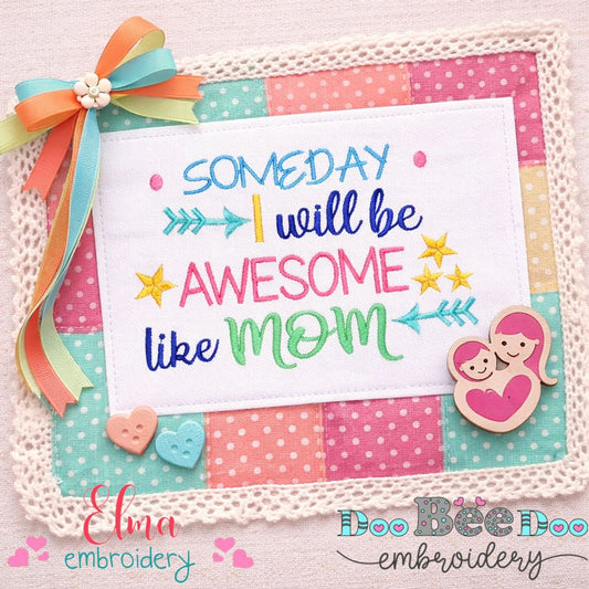 Someday I Will Be Awesome Like Mom – Satin Stitch – Machine Embroidery Design