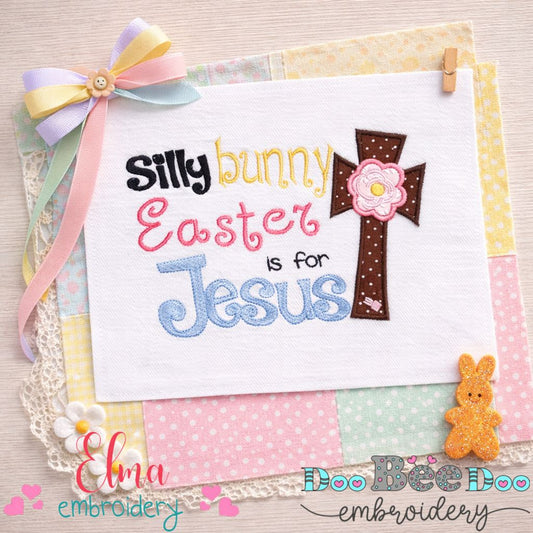 Silly Bunny Easter is for Jesus - Appliqué - Machine Embroidery Design
