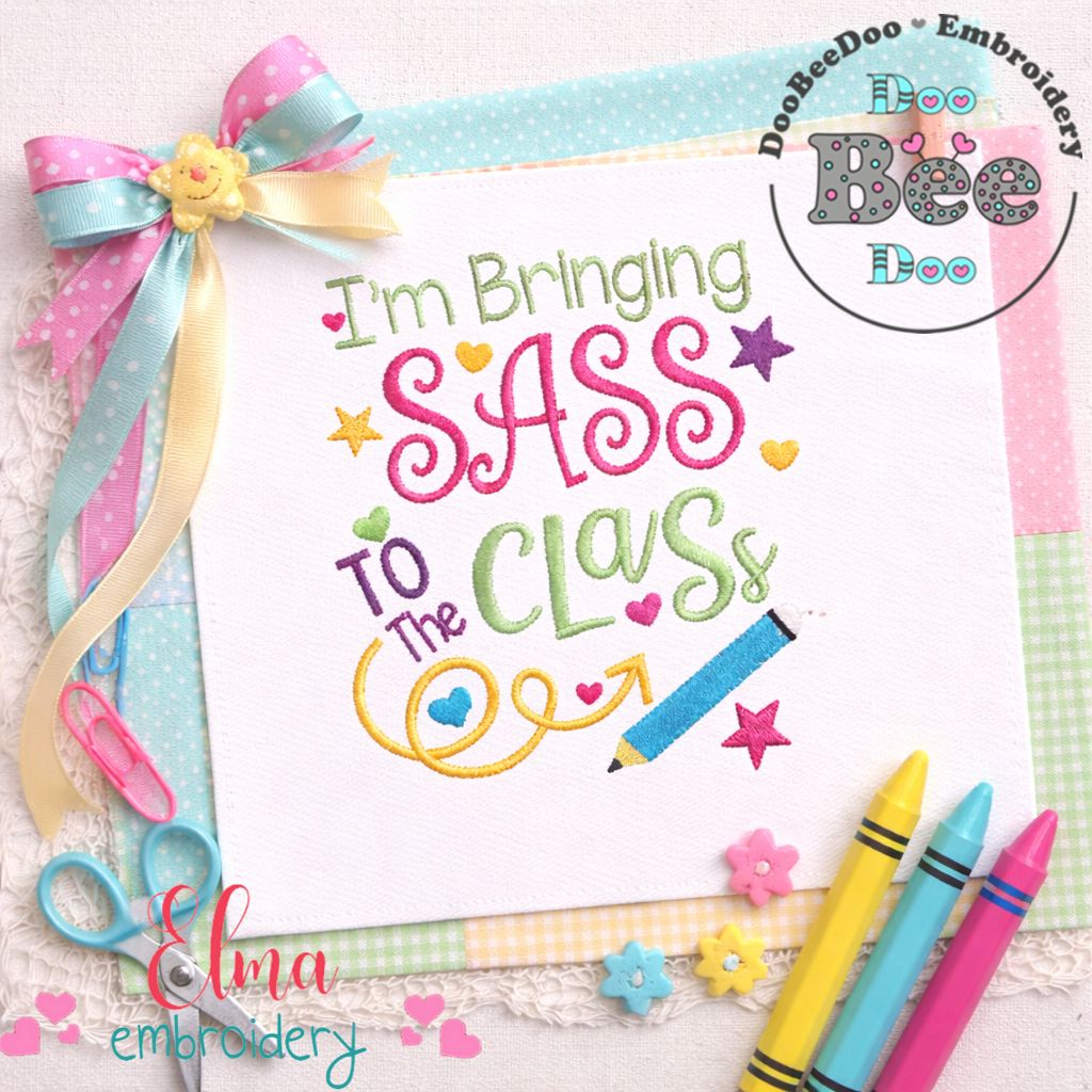I'm Bringing Sass to the Class - Fill Stitch - Machine Embroidery Design