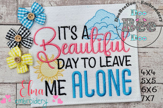 It's a Beautiful Day to Leave me Alone - Fill Stitch - Machine Embroidery Design