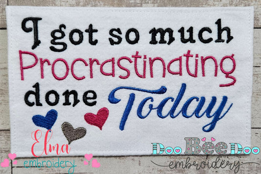 I Got so Much Procrastinating Done Today - Fill Stitch - Machine Embroidery Design