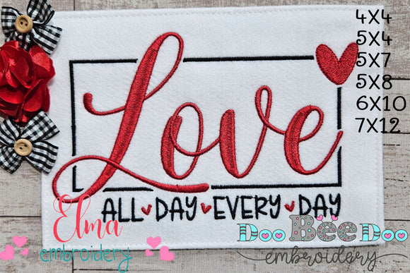 Love All Day Every Day - Fill Stitch - Machine Embroidery Design