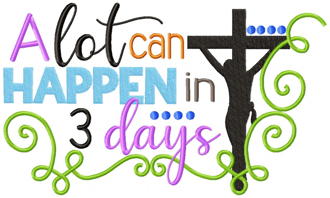 Jesus Cross A Lot Can Happen in 3 Days - Fill Stitch - Machine Embroidery Design