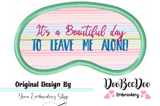 It´s a beautiful day to leave me alone! Sleep Mask - ITH Project - Machine Embroidery Design
