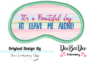 It´s a beautiful day to leave me alone! Sleep Mask - Applique - Machine Embroidery Design