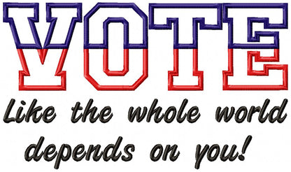 VOTE Like the whole world depends on you! - Applique