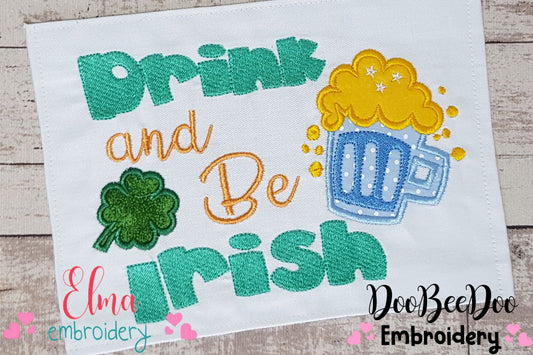 Drink and Be Irish - Applique - Machine Embroidery Design